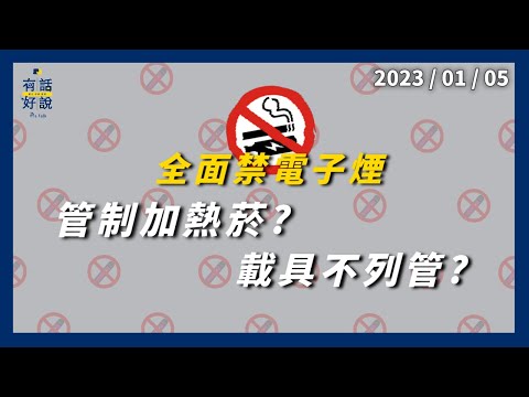 菸害防制修法 禁電子煙！嚴管菸品贊助！管制加熱菸？載具不列管？購買與廣告無限制？（公共電視 – 有話好說）